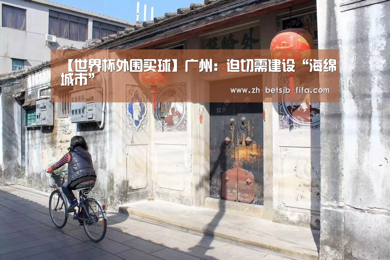 【世界杯外围买球】广州:迫切需建设“海绵城市”(图1) 世界杯外围买球
